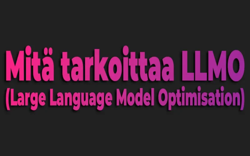 Mitä tarkoittaa LLMO (Large Language Model Optimisation)?